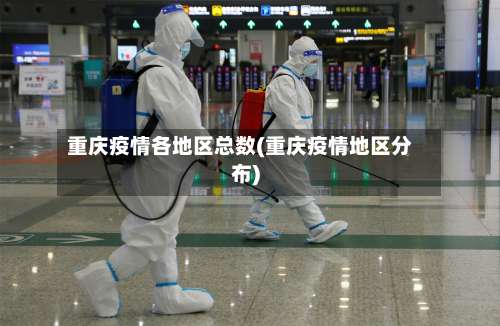 重庆疫情各地区总数(重庆疫情地区分布)-第1张图片