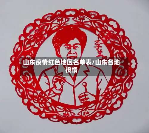 山东疫情红色地区名单表/山东各地役情-第3张图片
