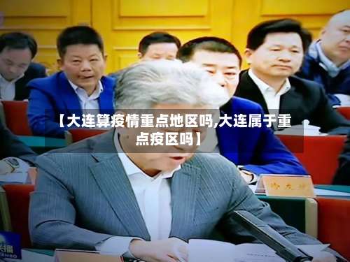 【大连算疫情重点地区吗,大连属于重点疫区吗】-第1张图片