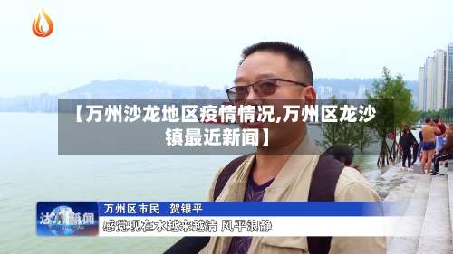 【万州沙龙地区疫情情况,万州区龙沙镇最近新闻】-第1张图片