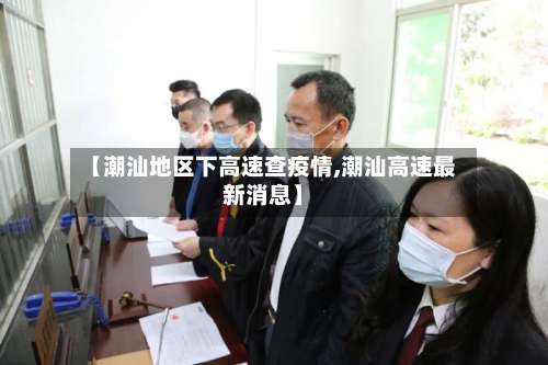 【潮汕地区下高速查疫情,潮汕高速最新消息】-第2张图片