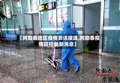 【阿勒泰地区疫情资讯报道,阿勒泰疫情防控最新消息】-第1张图片