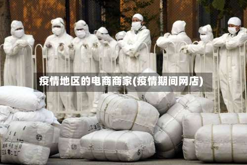 疫情地区的电商商家(疫情期间网店)-第1张图片
