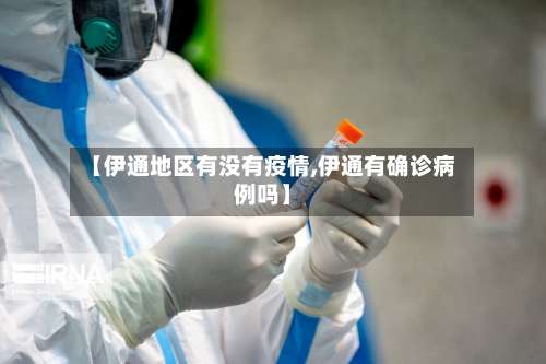 【伊通地区有没有疫情,伊通有确诊病例吗】-第1张图片