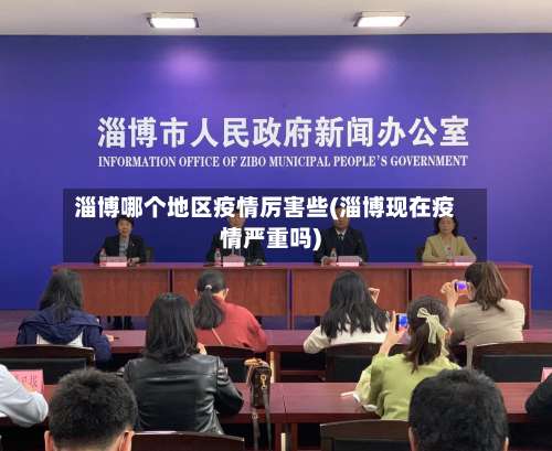 淄博哪个地区疫情厉害些(淄博现在疫情严重吗)-第1张图片