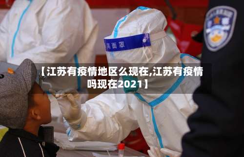 【江苏有疫情地区么现在,江苏有疫情吗现在2021】-第3张图片