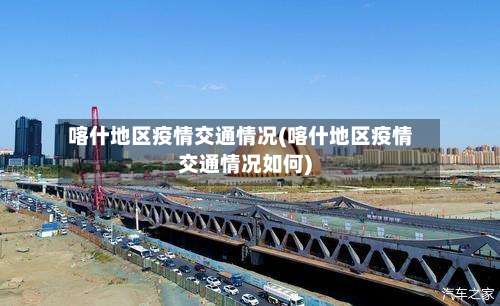 喀什地区疫情交通情况(喀什地区疫情交通情况如何)-第2张图片