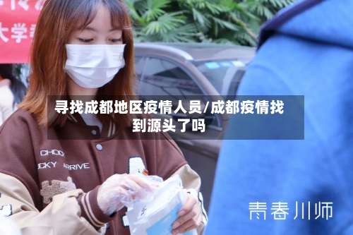 寻找成都地区疫情人员/成都疫情找到源头了吗-第2张图片