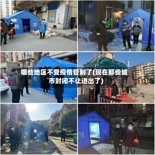 哪些地区不受疫情管制了(现在那些城市封闭不让进出了)-第1张图片