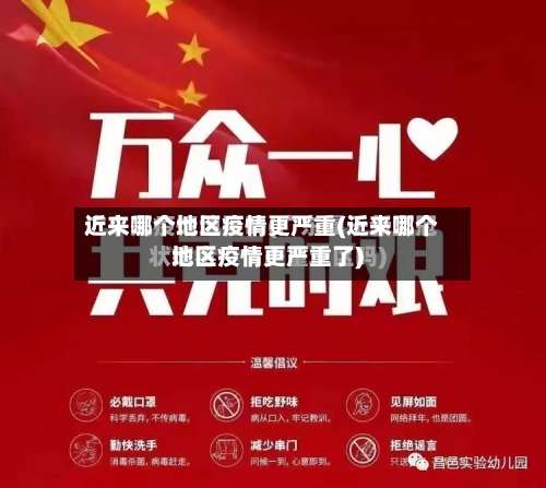 近来哪个地区疫情更严重(近来哪个地区疫情更严重了)-第2张图片