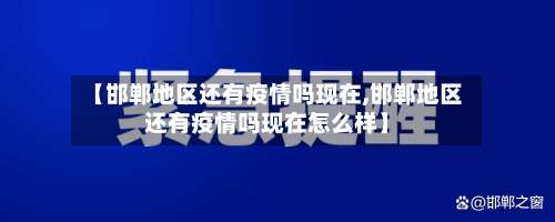 【邯郸地区还有疫情吗现在,邯郸地区还有疫情吗现在怎么样】-第1张图片