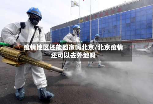 疫情地区还能回家吗北京/北京疫情还可以去外地吗-第2张图片