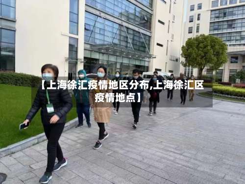 【上海徐汇疫情地区分布,上海徐汇区疫情地点】-第2张图片