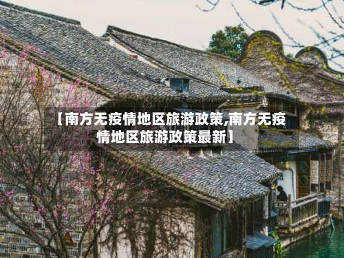 【南方无疫情地区旅游政策,南方无疫情地区旅游政策最新】-第2张图片
