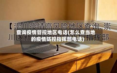 查询疫情管控地区电话(怎么查当地的疫情防控指挥部电话)-第1张图片