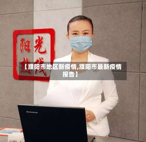 【濮阳市地区新疫情,濮阳市最新疫情报告】-第2张图片