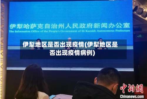 伊犁地区是否出现疫情(伊犁地区是否出现疫情病例)-第2张图片