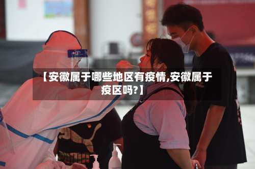 【安徽属于哪些地区有疫情,安徽属于疫区吗?】-第1张图片