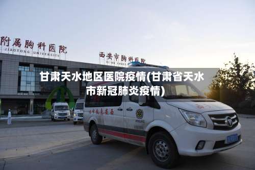 甘肃天水地区医院疫情(甘肃省天水市新冠肺炎疫情)-第1张图片