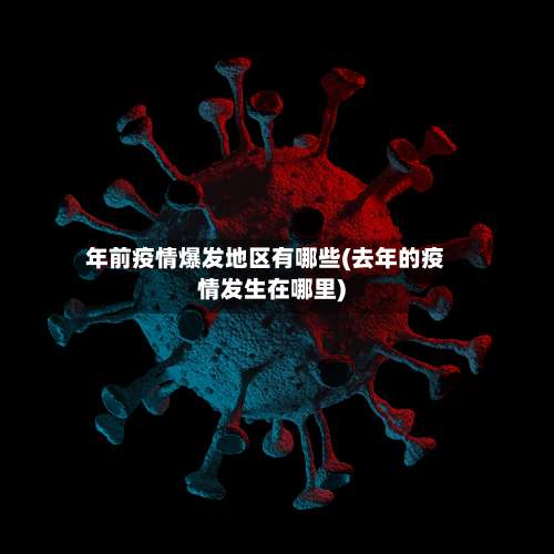 年前疫情爆发地区有哪些(去年的疫情发生在哪里)-第2张图片