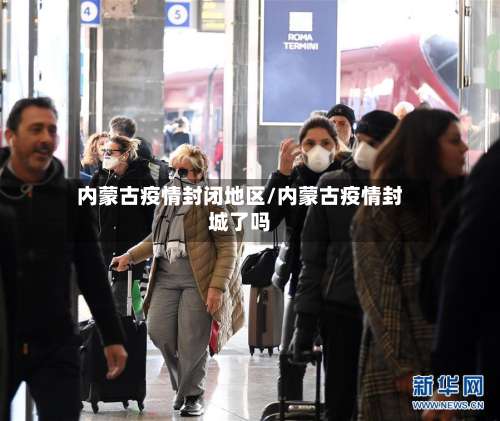 内蒙古疫情封闭地区/内蒙古疫情封城了吗-第2张图片