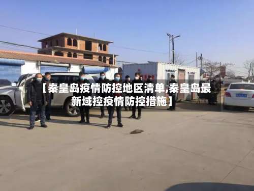 【秦皇岛疫情防控地区清单,秦皇岛最新域控疫情防控措施】-第2张图片
