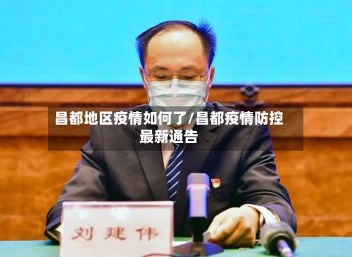 昌都地区疫情如何了/昌都疫情防控最新通告-第3张图片