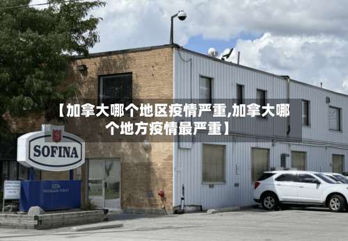 【加拿大哪个地区疫情严重,加拿大哪个地方疫情最严重】-第1张图片