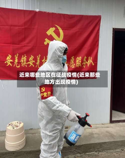 近来哪些地区在征战疫情(近来那些地方出现疫情)-第1张图片