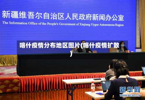 喀什疫情分布地区图片(喀什疫情扩散)-第3张图片