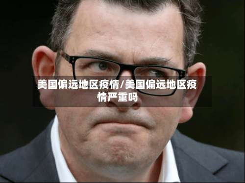 美国偏远地区疫情/美国偏远地区疫情严重吗-第1张图片