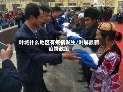 叶城什么地区有疫情发生/叶城最新疫情政策-第1张图片