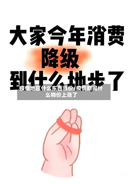疫情地区什么东西涨价/疫情期间什么物价上涨了-第1张图片