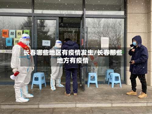 长春哪些地区有疫情发生/长春那些地方有疫情-第1张图片