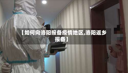 【如何向洛阳报备疫情地区,洛阳返乡报备】-第2张图片