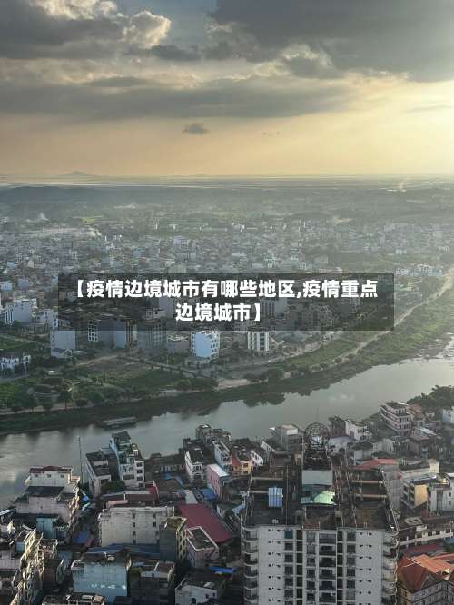 【疫情边境城市有哪些地区,疫情重点边境城市】-第2张图片