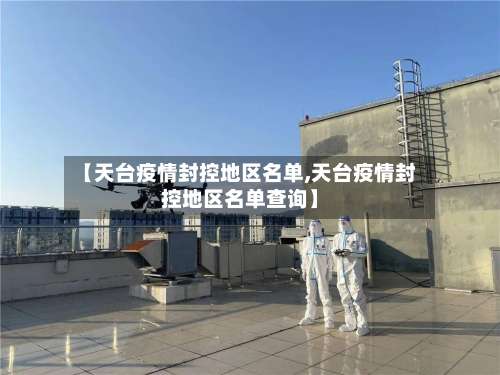 【天台疫情封控地区名单,天台疫情封控地区名单查询】-第3张图片