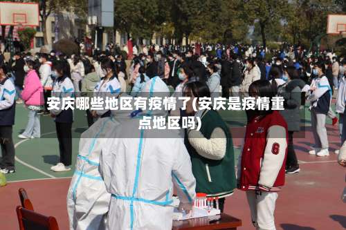 安庆哪些地区有疫情了(安庆是疫情重点地区吗)-第1张图片