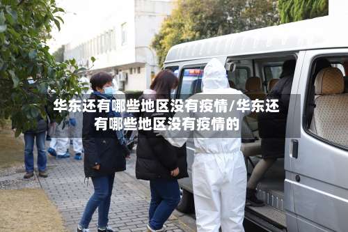 华东还有哪些地区没有疫情/华东还有哪些地区没有疫情的-第1张图片