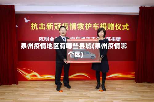 泉州疫情地区有哪些县城(泉州疫情哪个区)-第2张图片