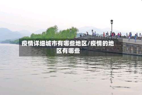 疫情详细城市有哪些地区/疫情的地区有哪些-第2张图片