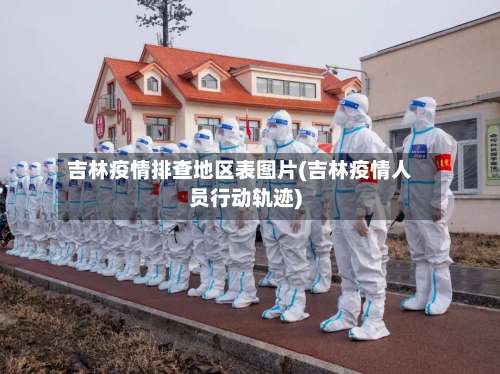 吉林疫情排查地区表图片(吉林疫情人员行动轨迹)-第2张图片