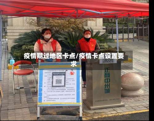 疫情期过地区卡点/疫情卡点设置要求-第2张图片