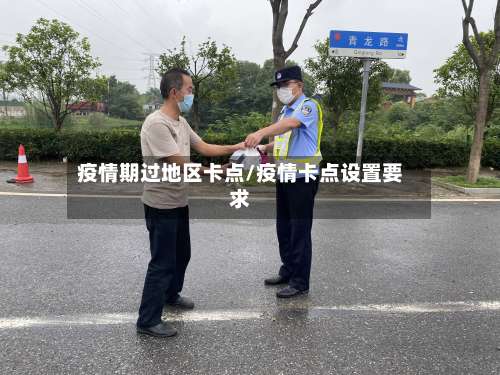 疫情期过地区卡点/疫情卡点设置要求-第3张图片