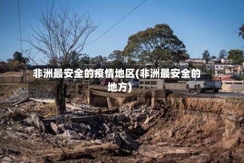 非洲最安全的疫情地区(非洲最安全的地方)-第1张图片