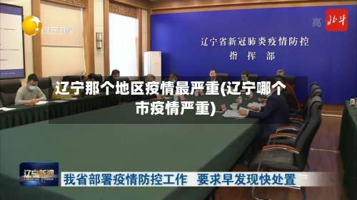 辽宁那个地区疫情最严重(辽宁哪个市疫情严重)-第1张图片