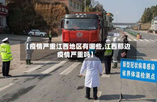 【疫情严重江西地区有哪些,江西那边疫情严重吗】-第1张图片