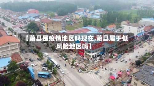 【萧县是疫情地区吗现在,萧县属于低风险地区吗】-第1张图片