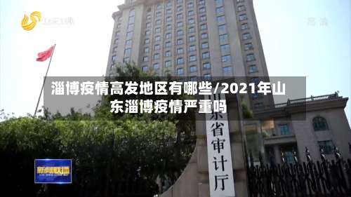 淄博疫情高发地区有哪些/2021年山东淄博疫情严重吗-第2张图片