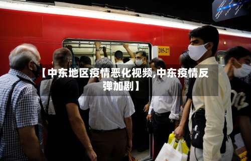 【中东地区疫情恶化视频,中东疫情反弹加剧】-第1张图片